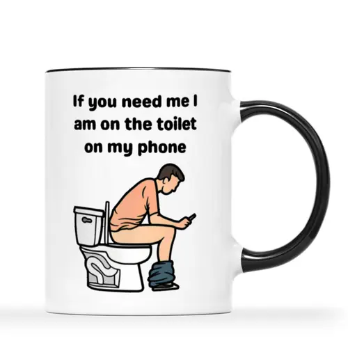  If You Need Me I Will Be On My Phone On The Toilet Coffee Mug
