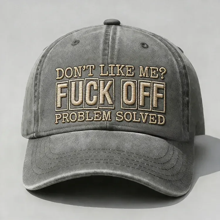 Don't Like Me? Fuck Off Problem Solved Embroidery Cap