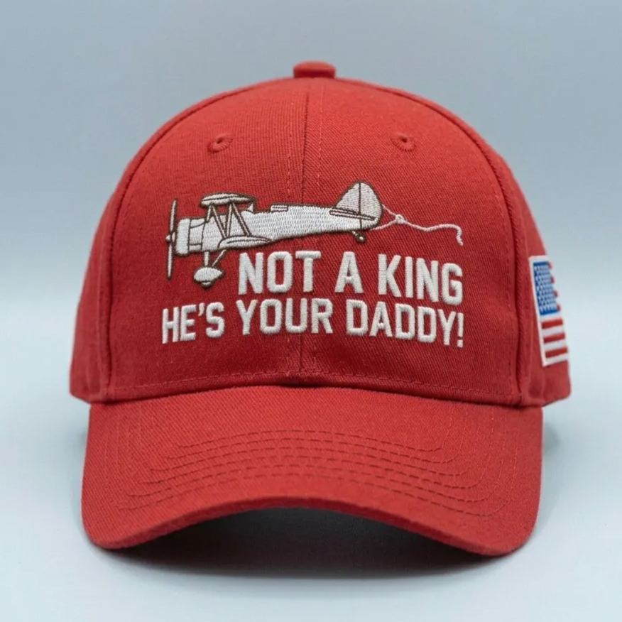 "NOT A KING-HE'S YOUR DADDY!"CAP