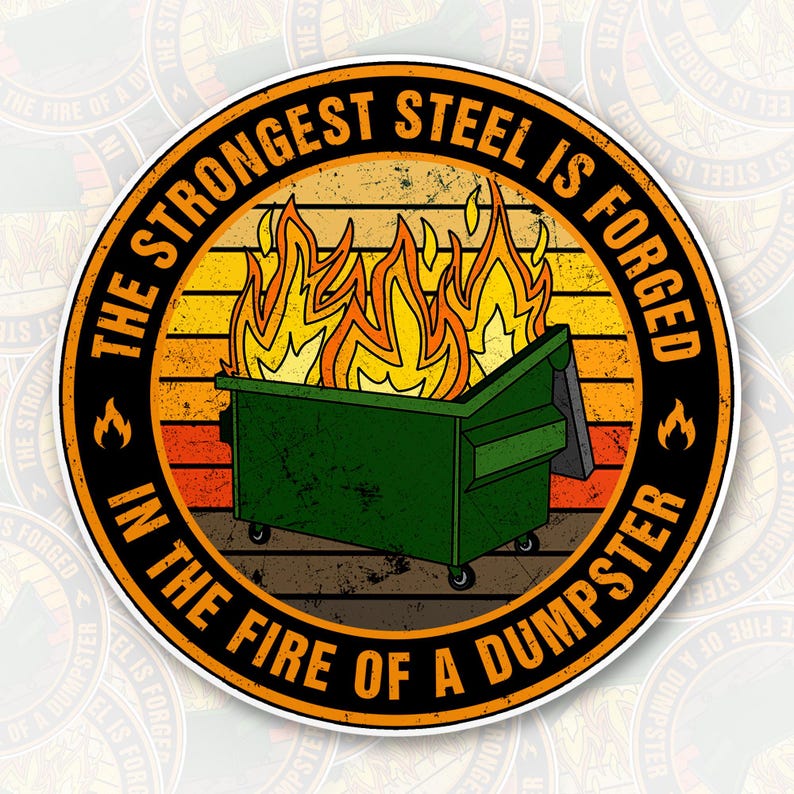 The Strongest Steel is Forged in The Fire of a Dumpster Stickers