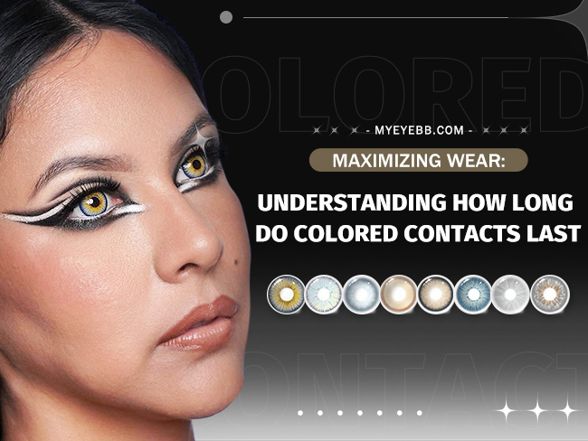Maximizing Wear: Understanding How Long Do Colored Contacts Last-MYEYEBB