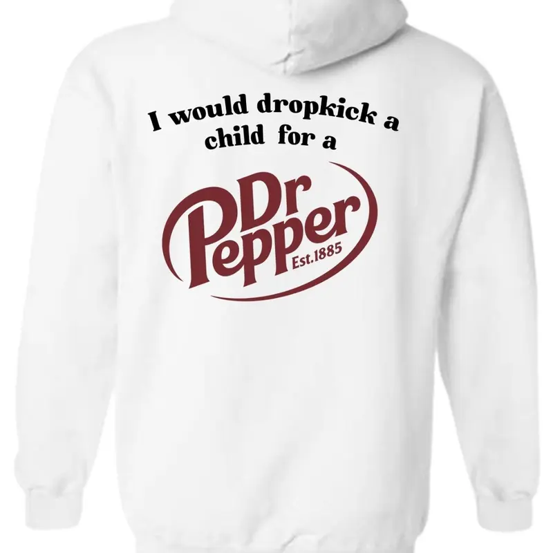 I Would Dropkick A Child For A Dr Pepper Shirt