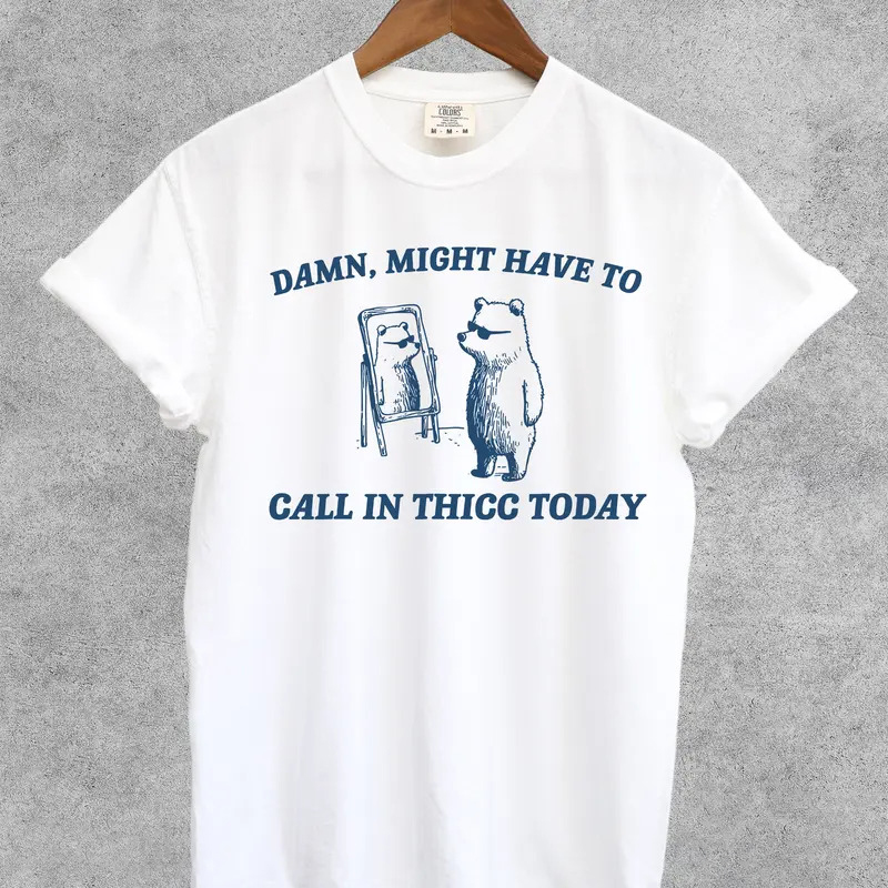 Might Have To Call In Thicc Today Shirt