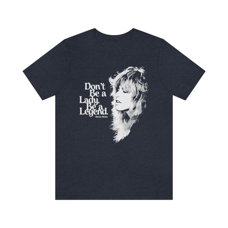 Fleetwood Mac Shirt, Don't Be A Lady Be A Legend, Stevie Nicks Fleetwood Mac T-shirt, Stevie Nicks Tee, Inspirational, Rock T-Shirt,