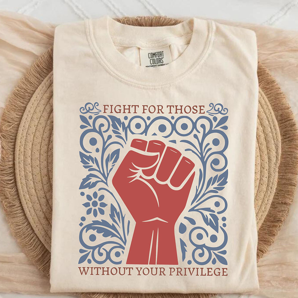 Fight For Those Without Your Privilege Shirt