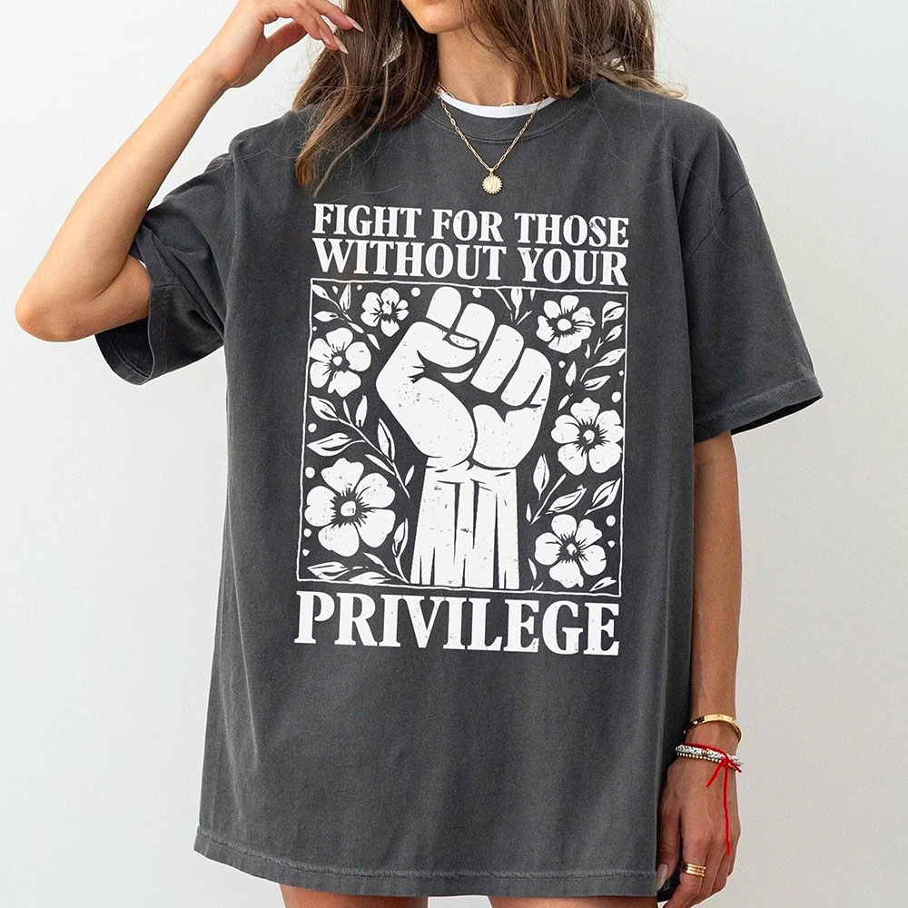 Fight For Those Without Your Privilege Shirt