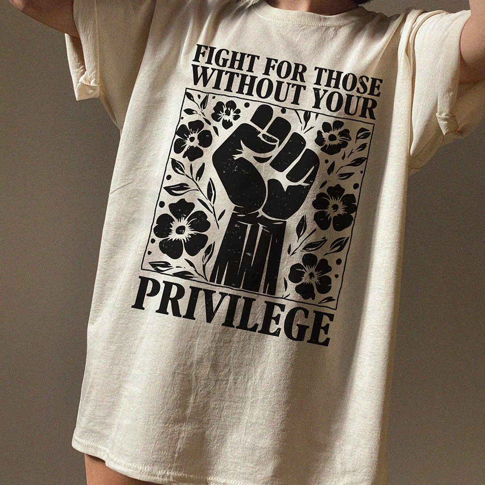 Fight For Those Without Your Privilege Shirt