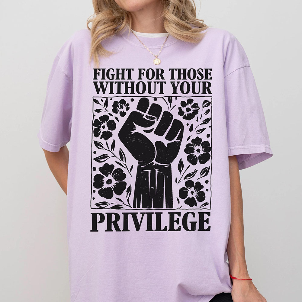 Fight For Those Without Your Privilege Shirt