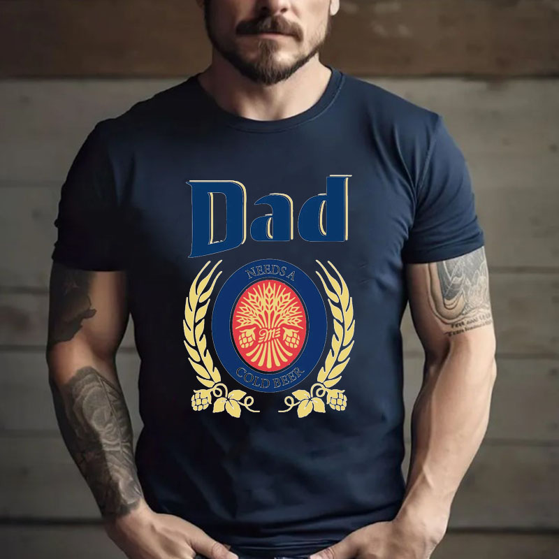 Dad Needs A Cold Beer TShirt Father's Day Gift