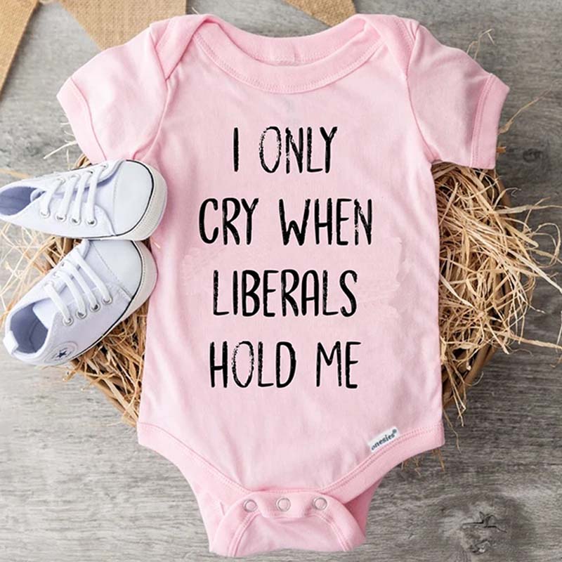 I Only Cry When Liberals Hold Me Conservative Baby Outfit
