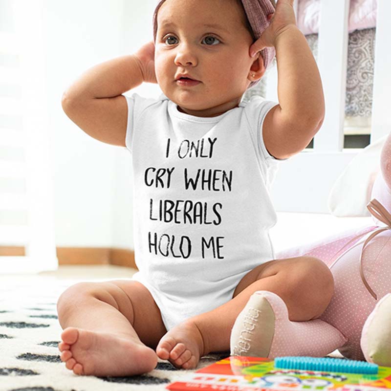 I Only Cry When Liberals Hold Me Conservative Baby Outfit