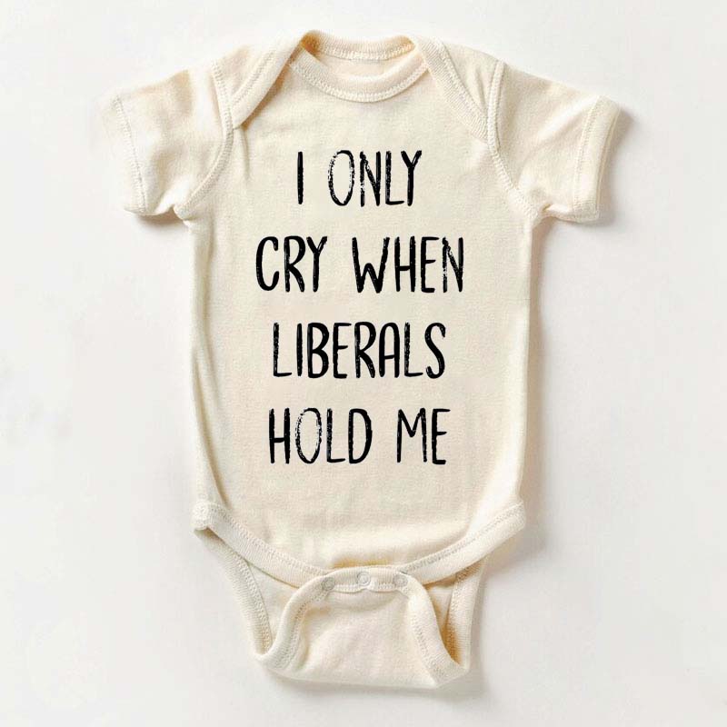 I Only Cry When Liberals Hold Me Conservative Baby Outfit