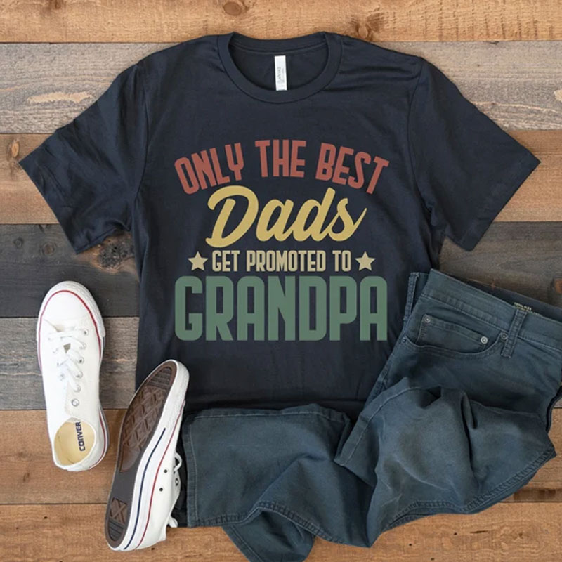Only the Best Dads Get Promoted to Grandpa Tshirt