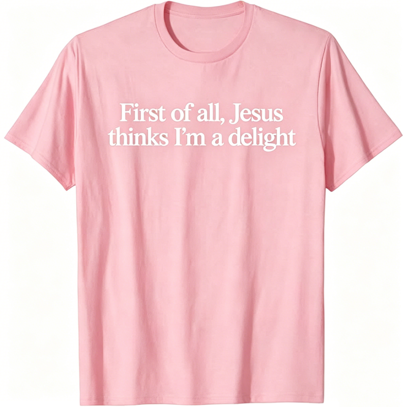 Jesus Thinks I'm A Delight T-shirt