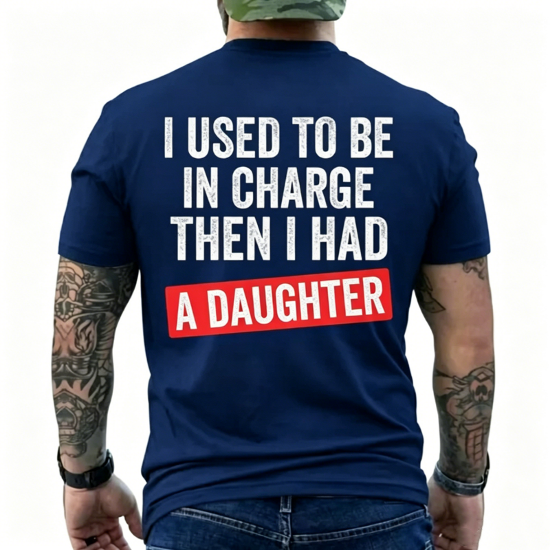 I Used To Be In Charge Then I Had A Daughter Funny Dad T-Shirt