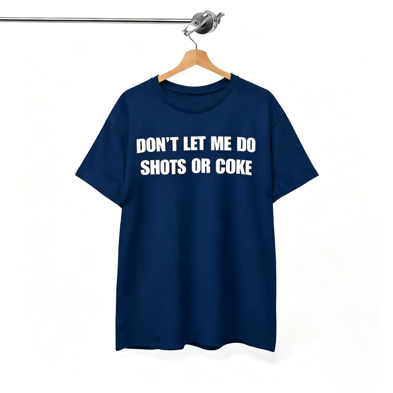 Don’t let me do shots or coke T-Shirt