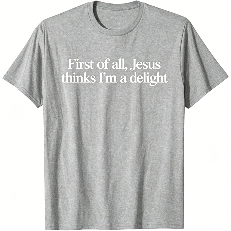 Jesus Thinks I'm A Delight T-shirt