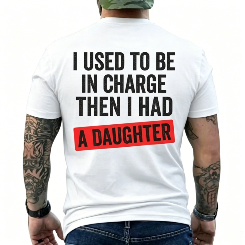 I Used To Be In Charge Then I Had A Daughter Funny Dad T-Shirt