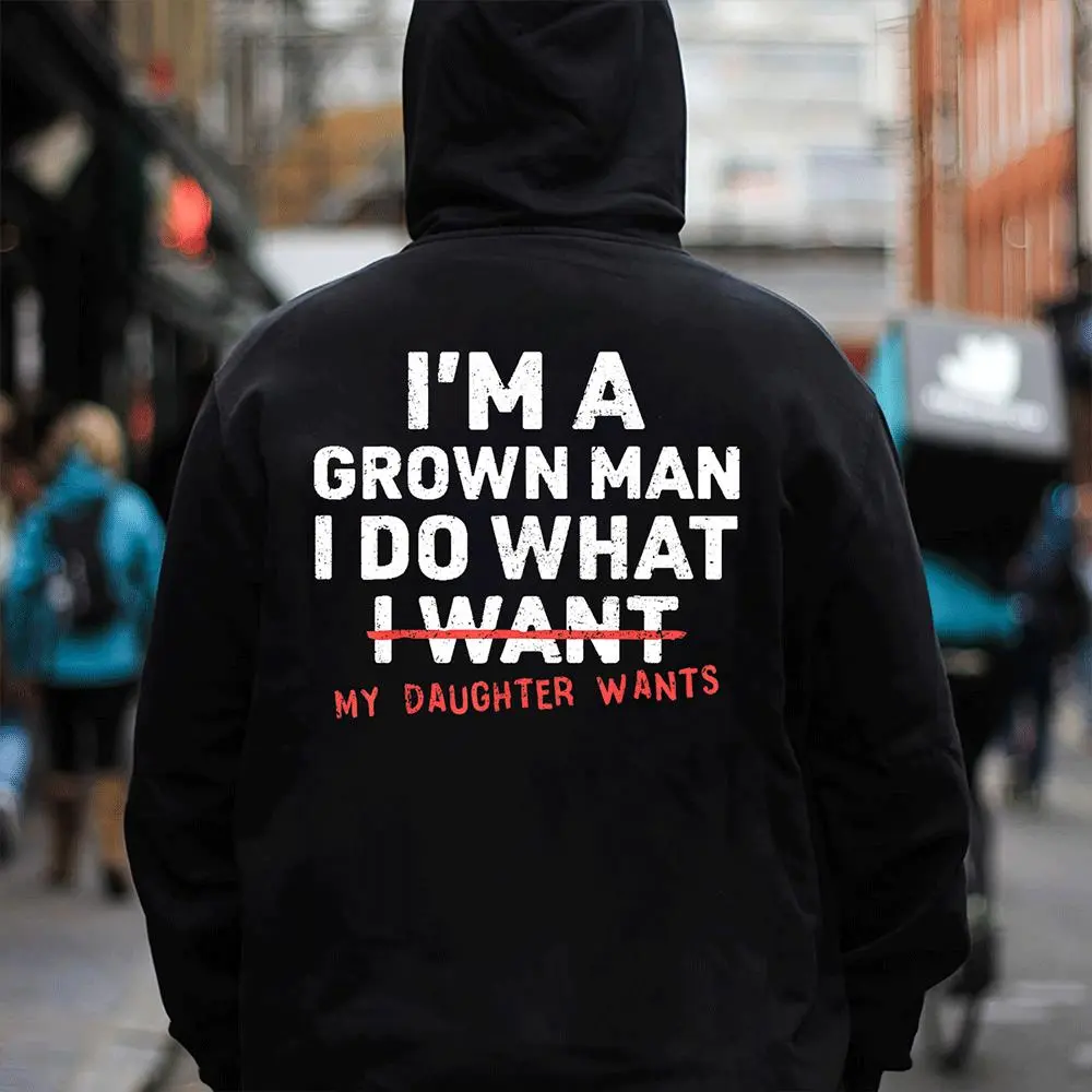 I'm A Grown Man I Do What My Daughter Wants Men's T-shirt Hoodie