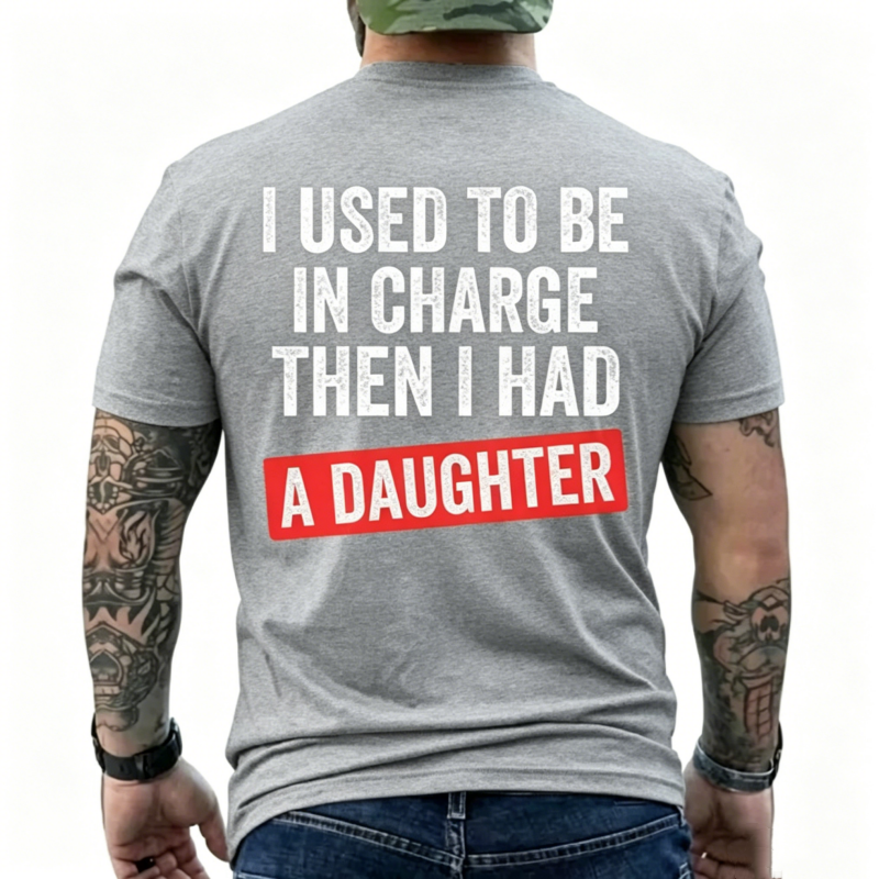 I Used To Be In Charge Then I Had A Daughter Funny Dad T-Shirt