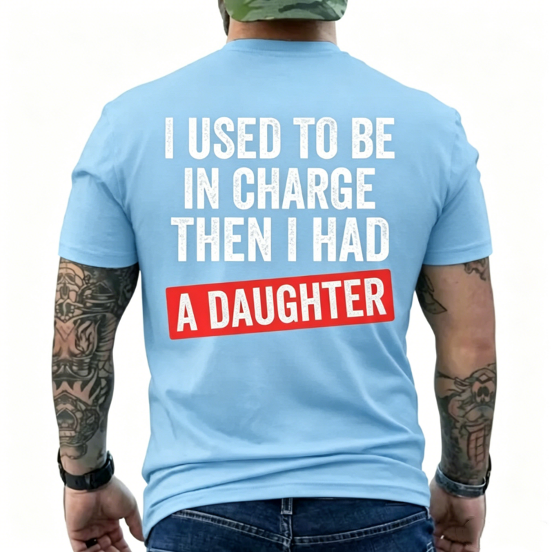 I Used To Be In Charge Then I Had A Daughter Funny Dad T-Shirt