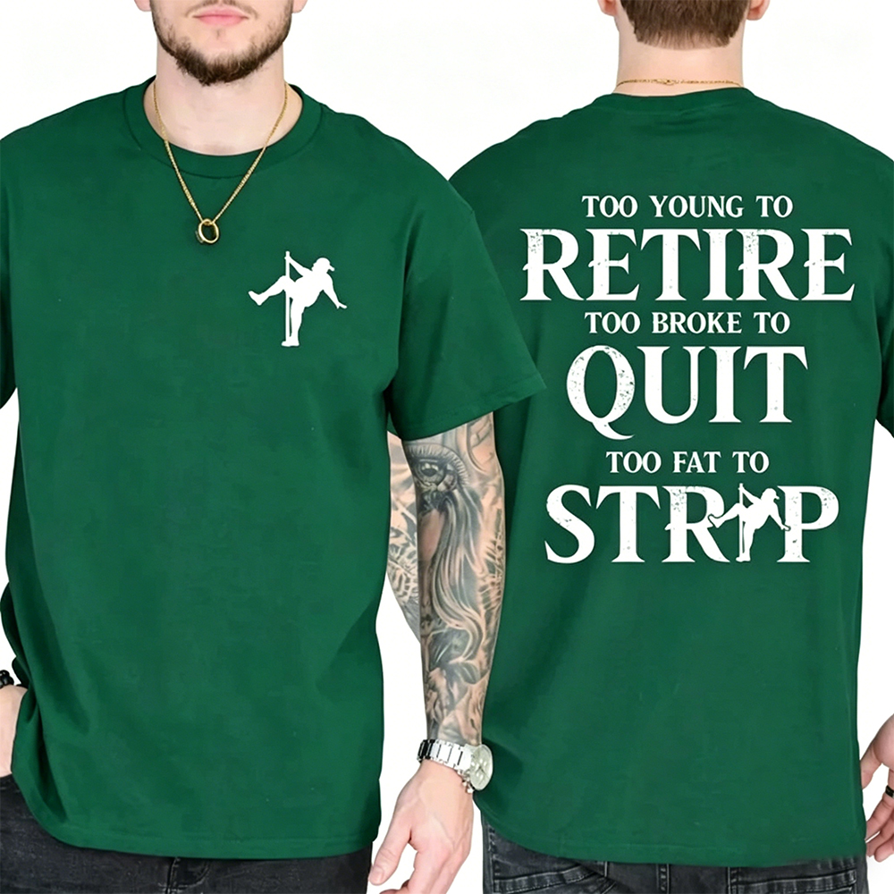 Too Young To Retire Too Broke To Quit Too Fat To Strip T-Shirt