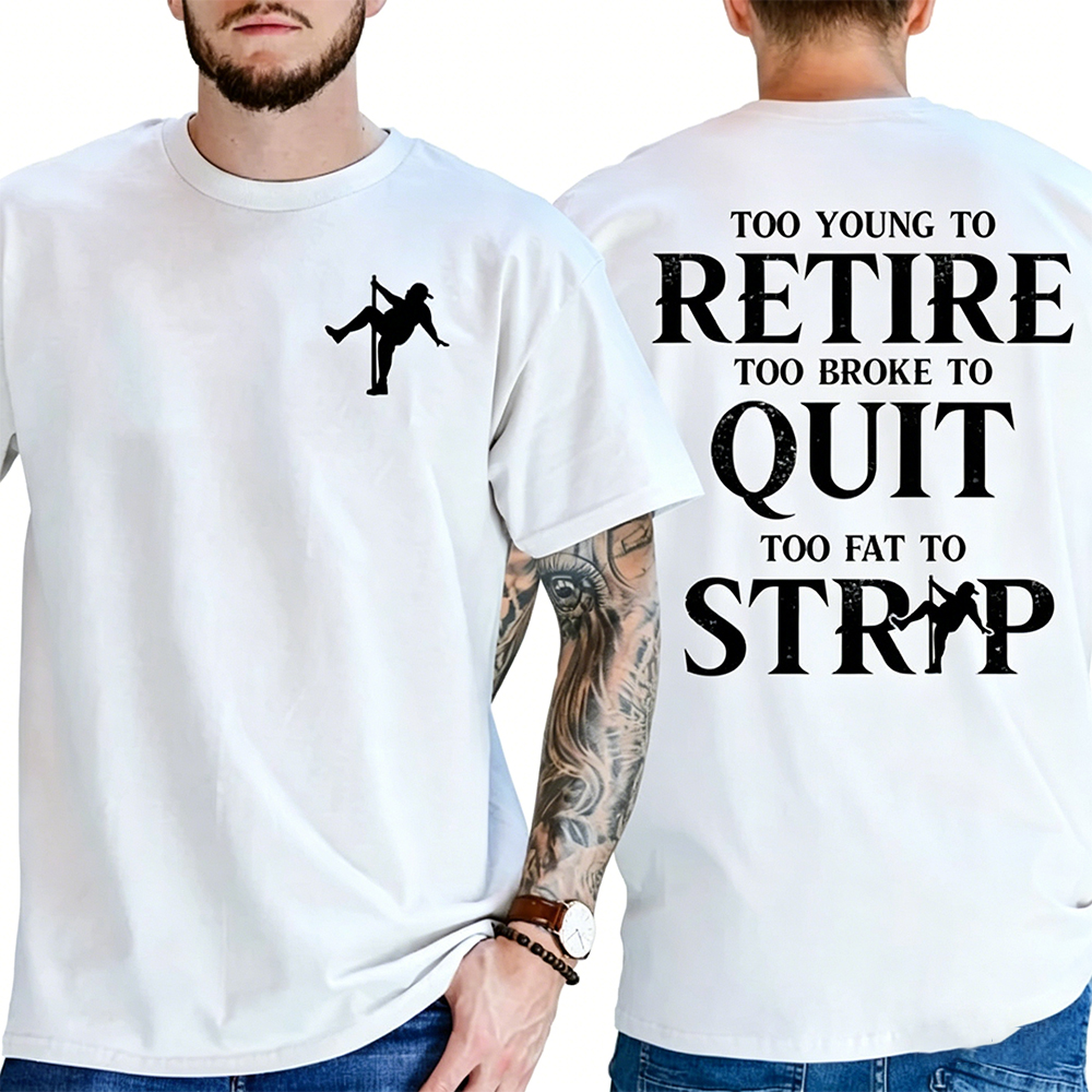 Too Young To Retire Too Broke To Quit Too Fat To Strip T-Shirt