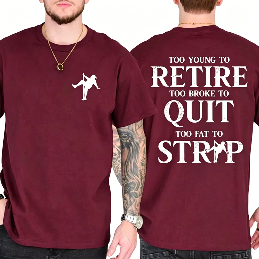 Too Young To Retire Too Broke To Quit Too Fat To Strip T-Shirt