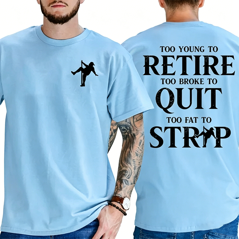 Too Young To Retire Too Broke To Quit Too Fat To Strip T-Shirt