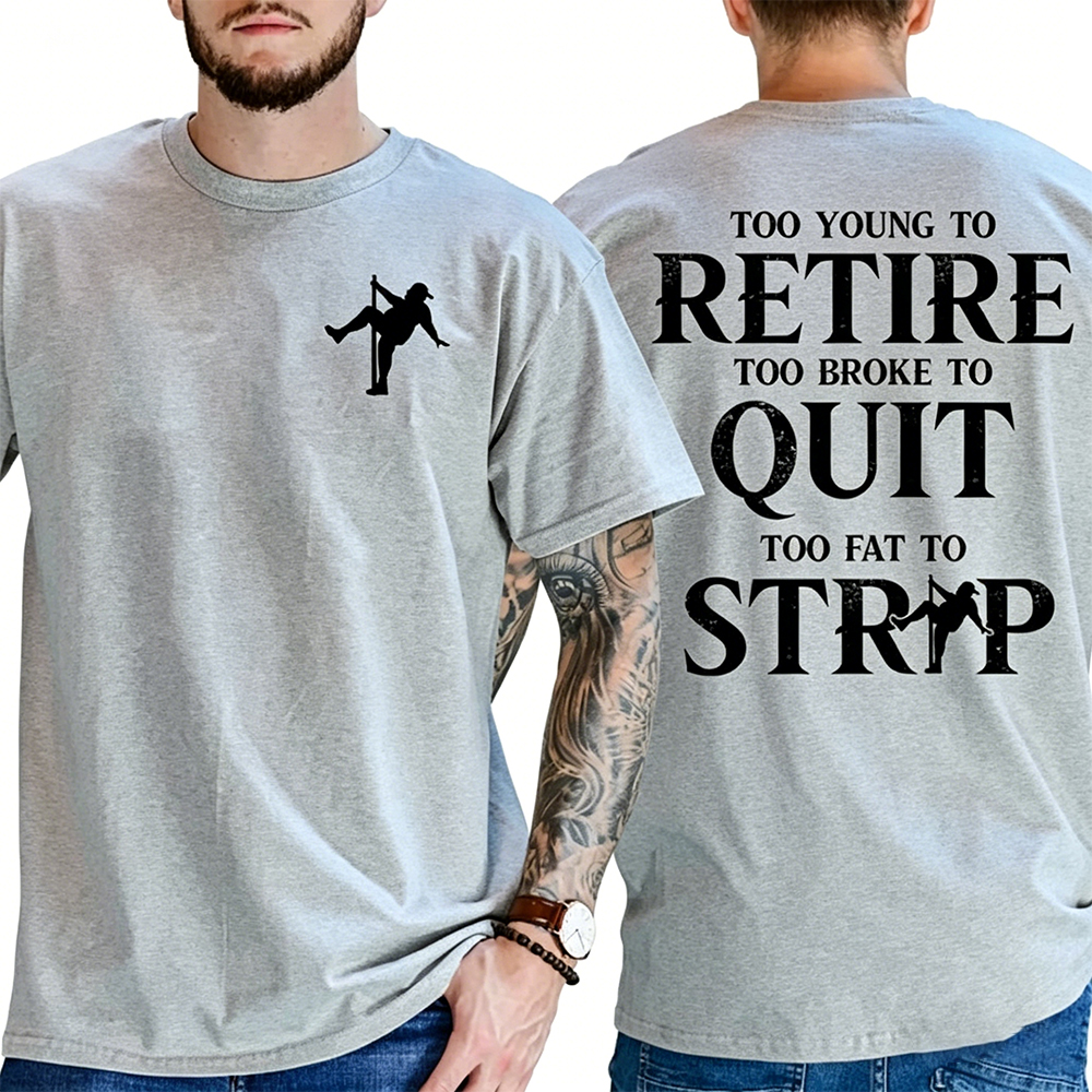 Too Young To Retire Too Broke To Quit Too Fat To Strip T-Shirt