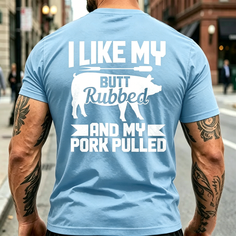 "I Like My Butt Rubbed And My Pork Pulled" T-shirt