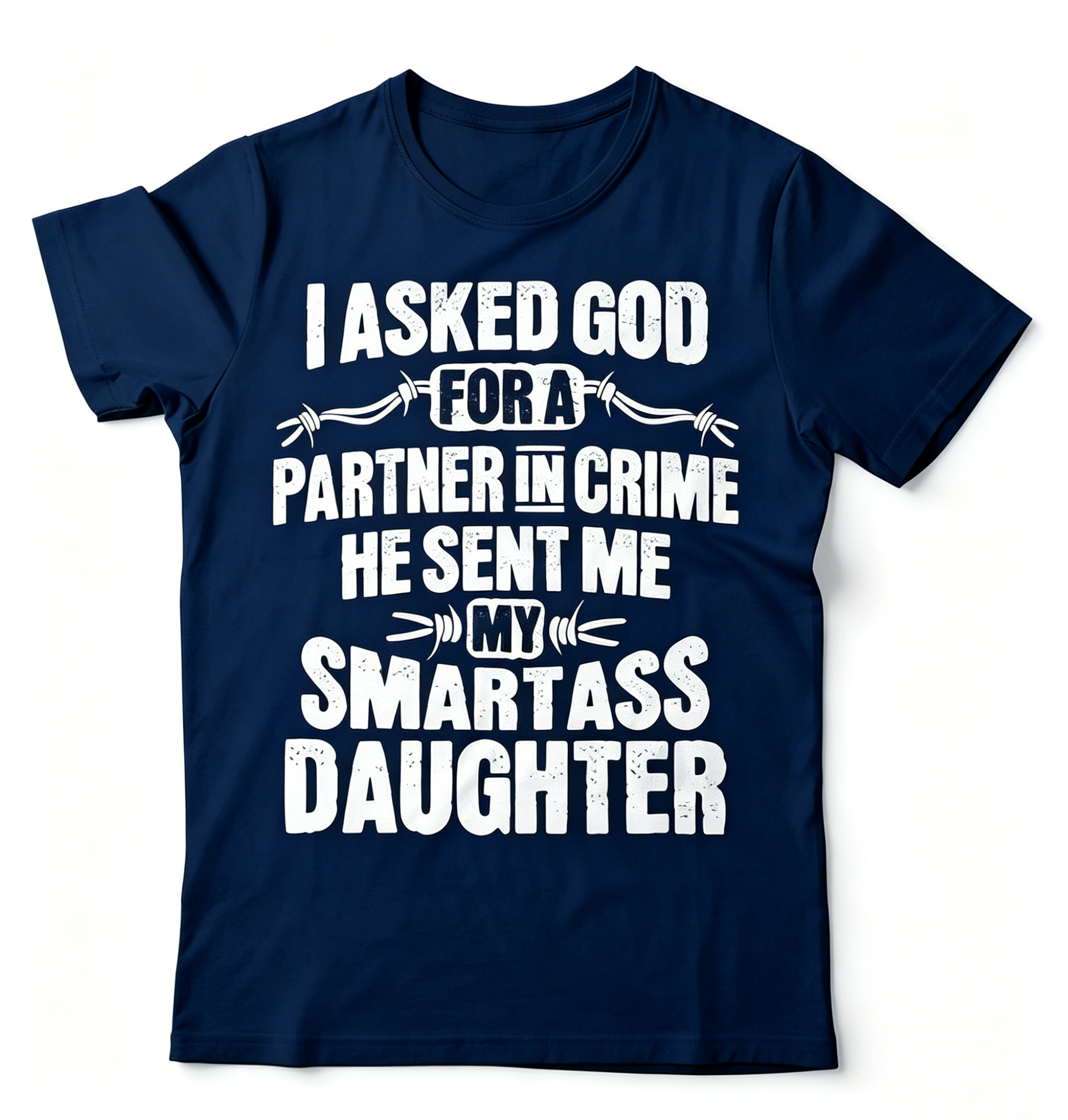 "I Asked God For A Partner In Crime He Sent Me My Smartass Daughter" T-shirt