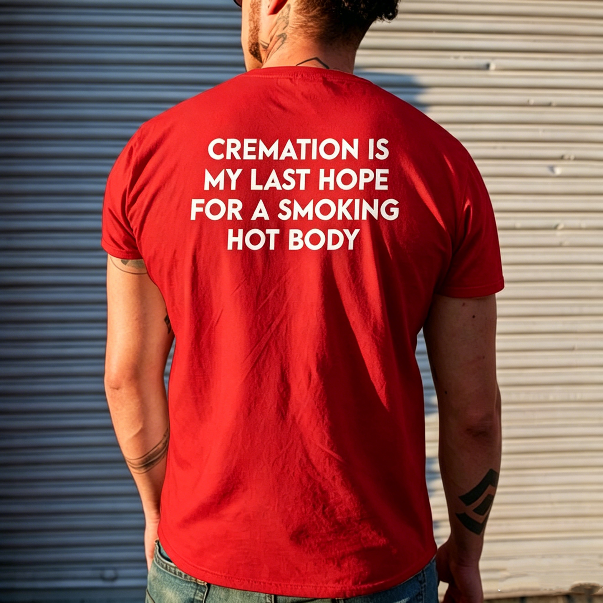 "Cremation Is My Last Hope For A Smoking Hot Body" T-Shirt
