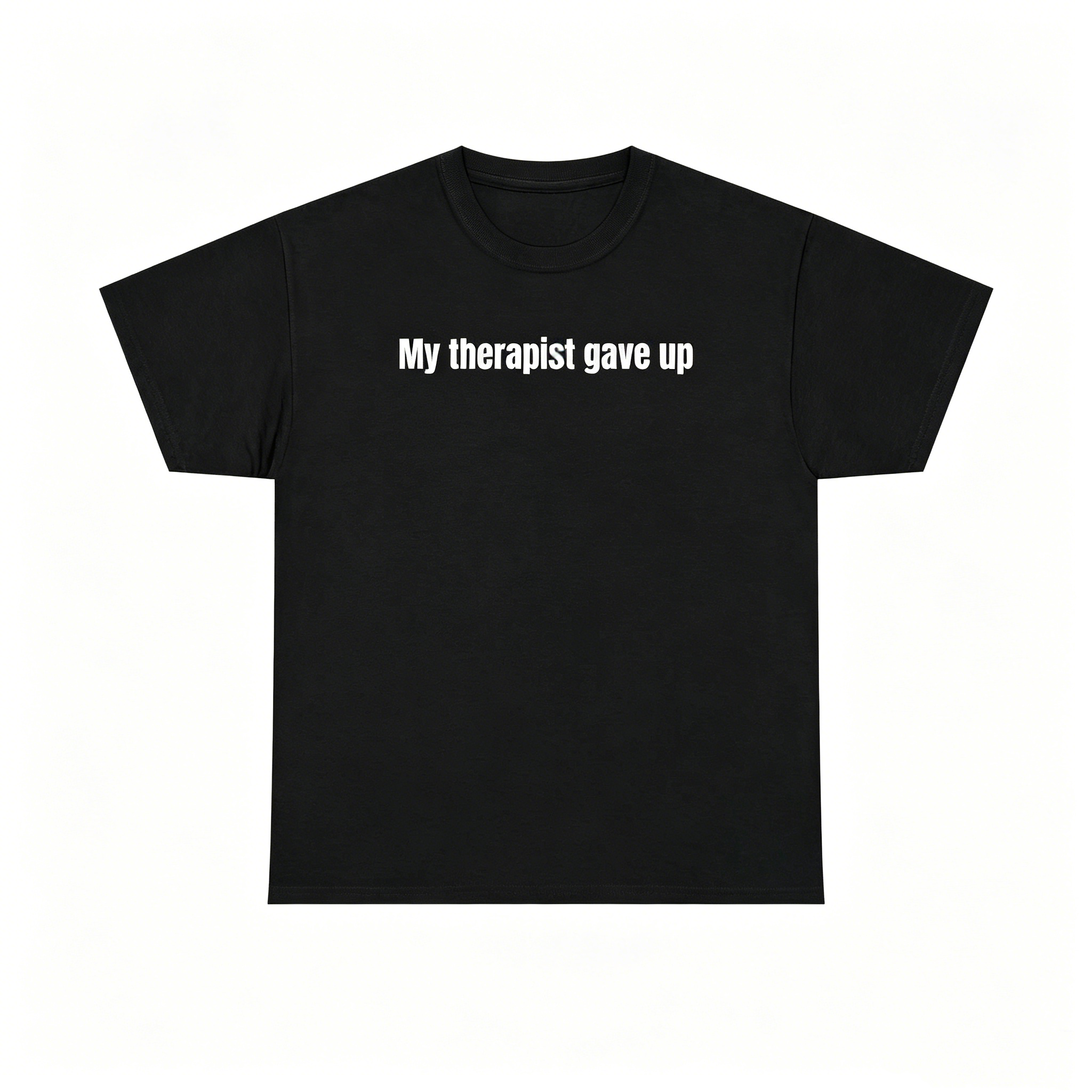 "My Therapist Gave Up" T-Shirt