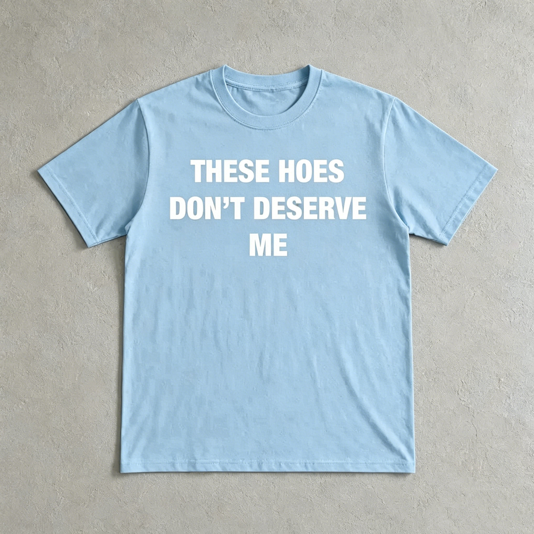 "These Hoes Don't Deserve Me" T-Shirt