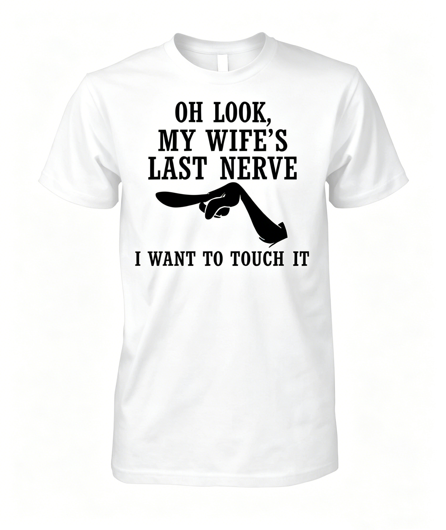 Oh Look My Wife s Last Nerve I Want to Touch It Funny T-shirt