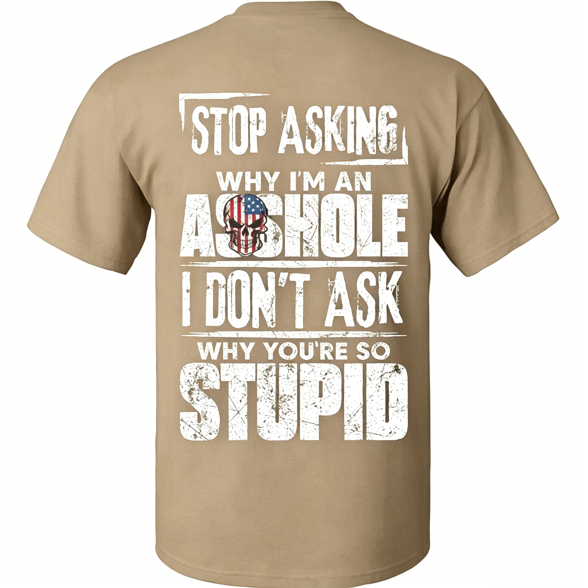 "Stop Asking Why I'm An As*hole I Don't Ask Why You're So Stupid" T-Shirt