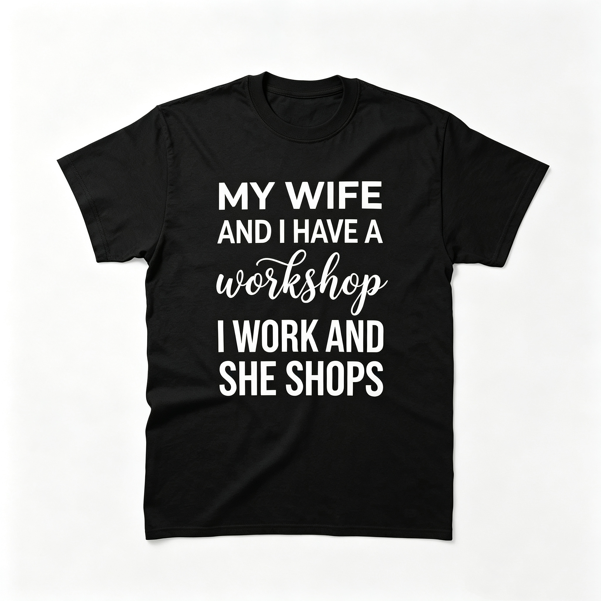 "My Wife And I Have A Workshop I Work And She Shops" T-Shirt