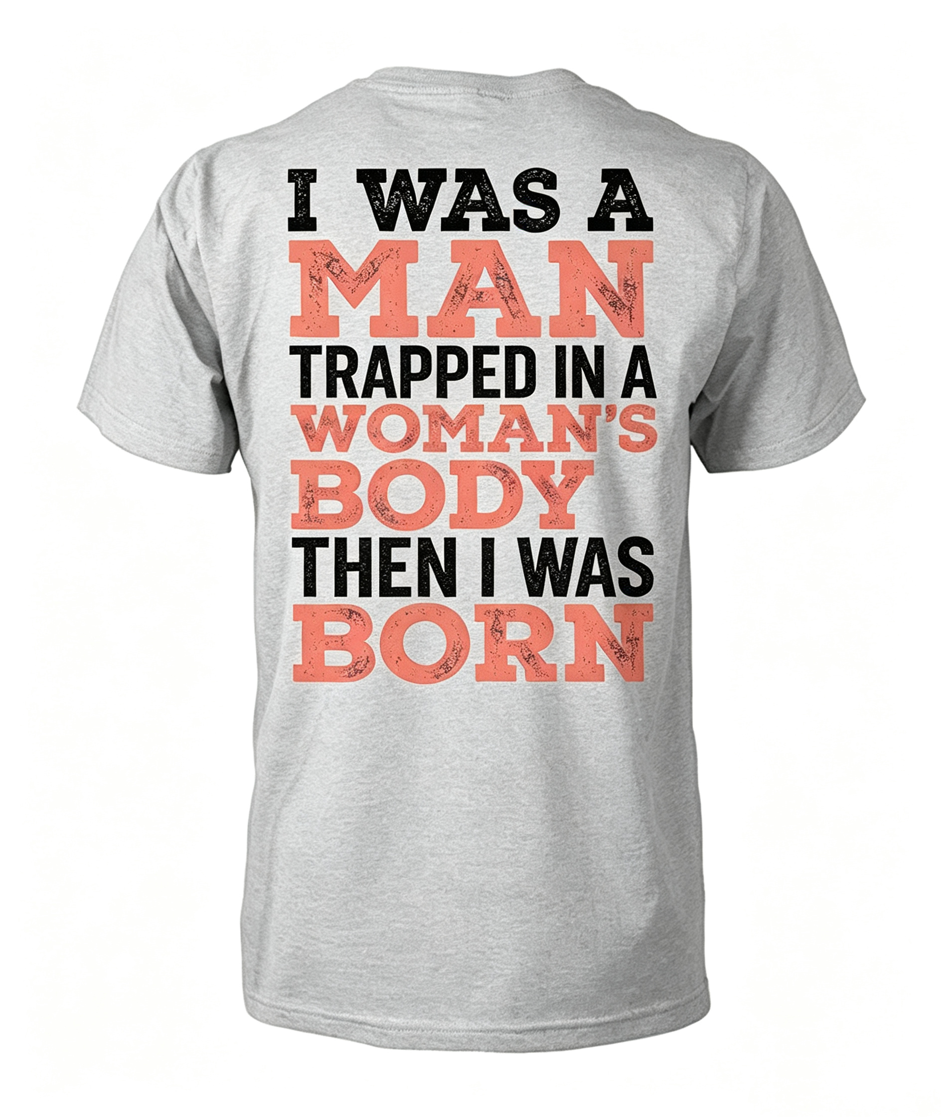 "I Was A Man Trapped In A Woman's Body..." T-Shirt