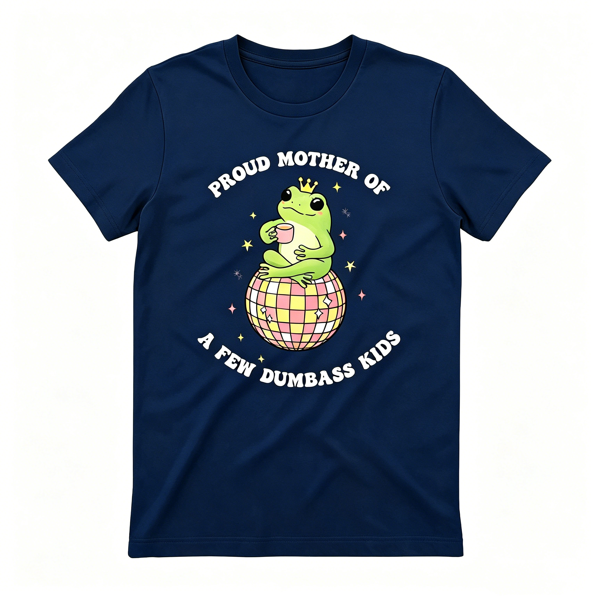 "Proud Mother Of A Few Dumbass Kids" T-Shirt