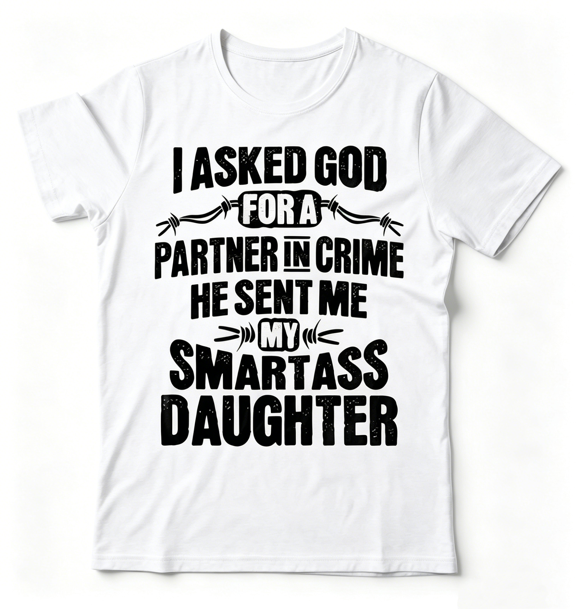 "I Asked God For A Partner In Crime He Sent Me My Smartass Daughter" T-shirt