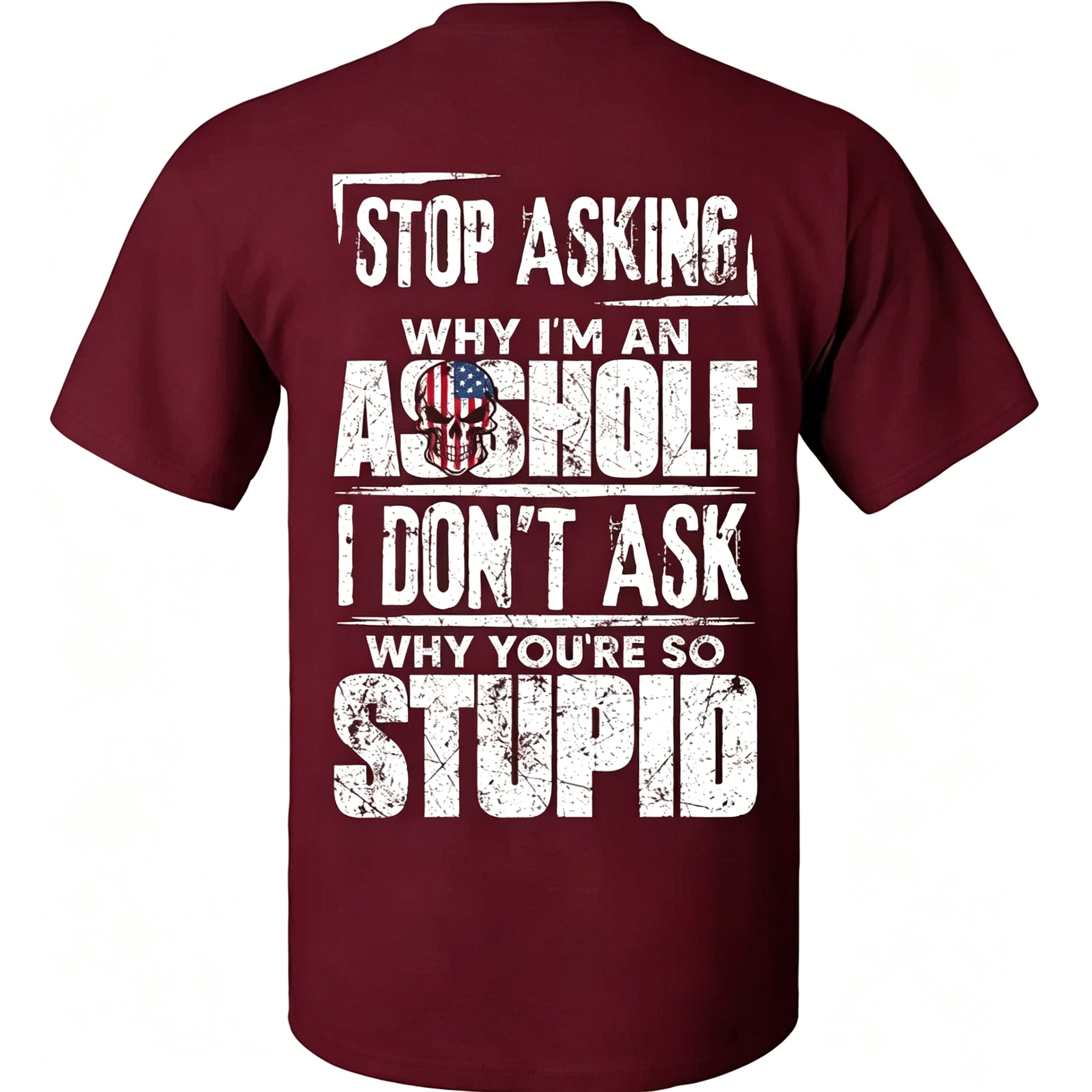 "Stop Asking Why I'm An As*hole I Don't Ask Why You're So Stupid" T-Shirt