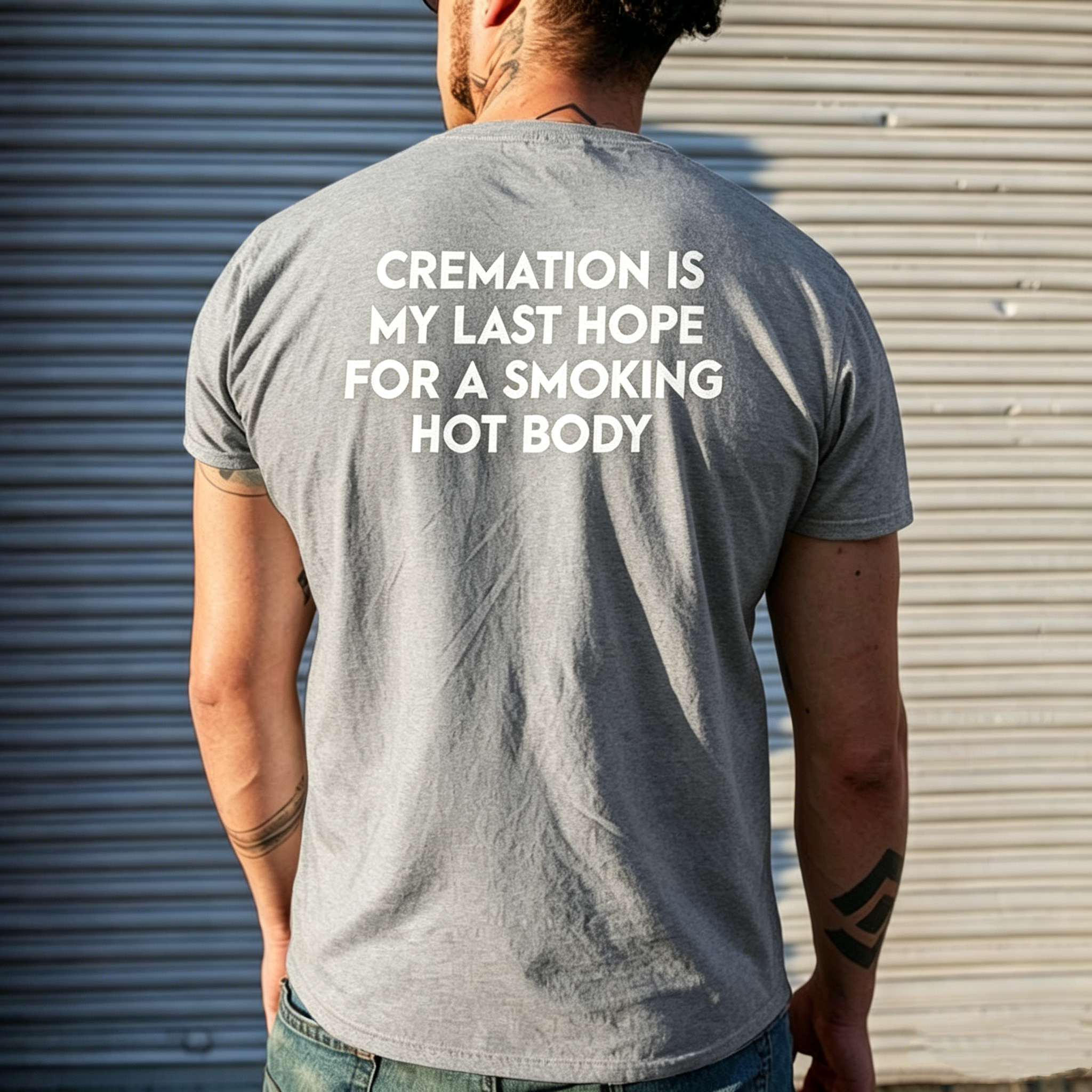 "Cremation Is My Last Hope For A Smoking Hot Body" T-Shirt