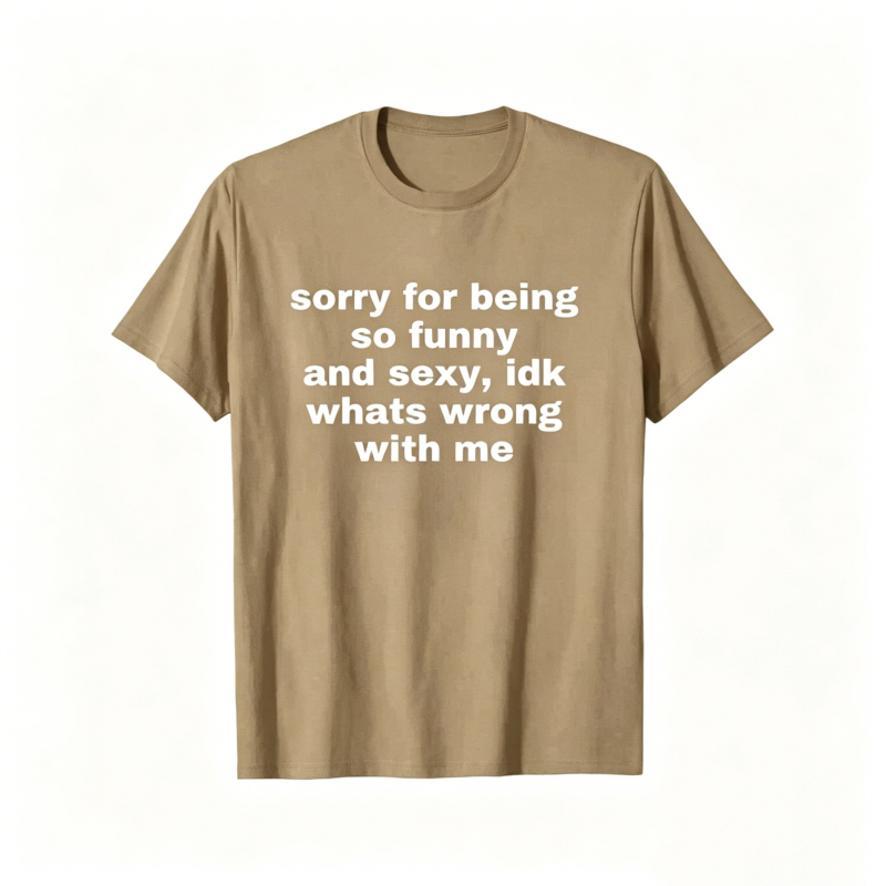 "Sorry For Being So Funny And Sexy" T-Shirt