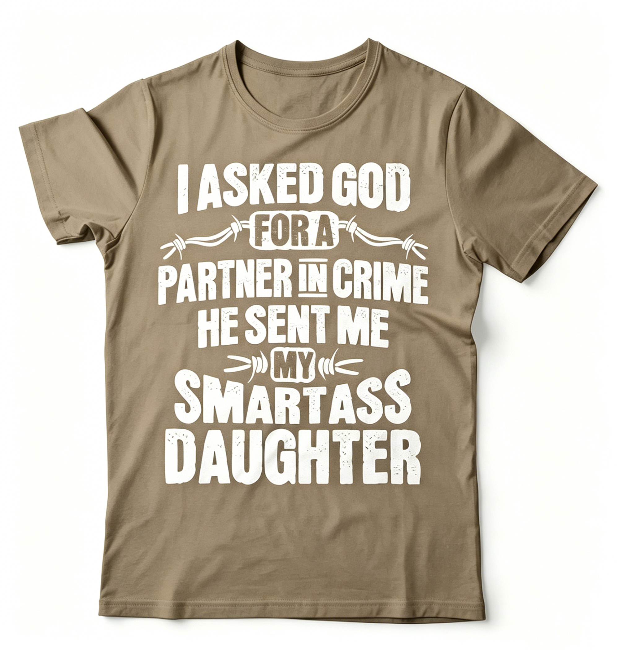 "I Asked God For A Partner In Crime He Sent Me My Smartass Daughter" T-shirt