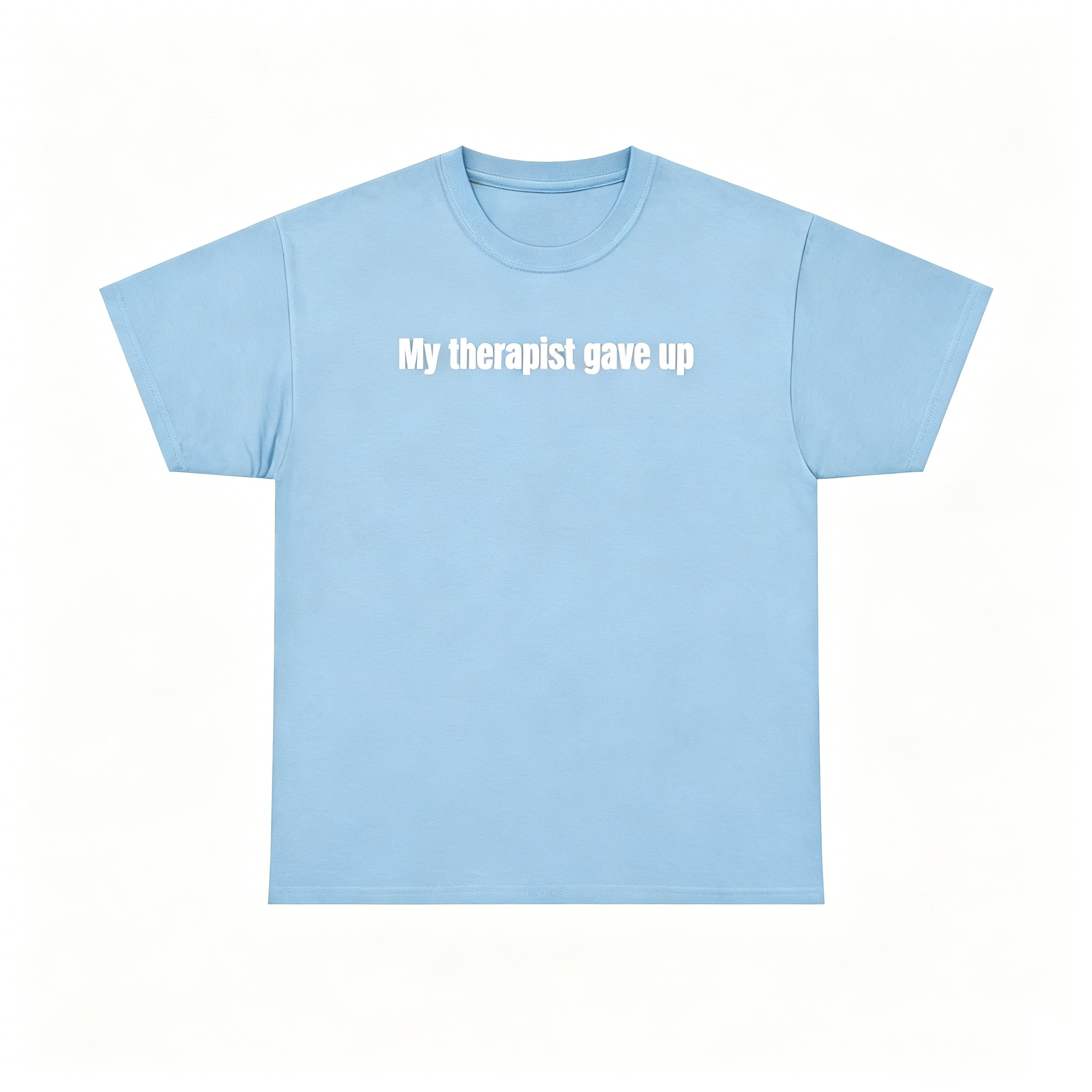 "My Therapist Gave Up" T-Shirt
