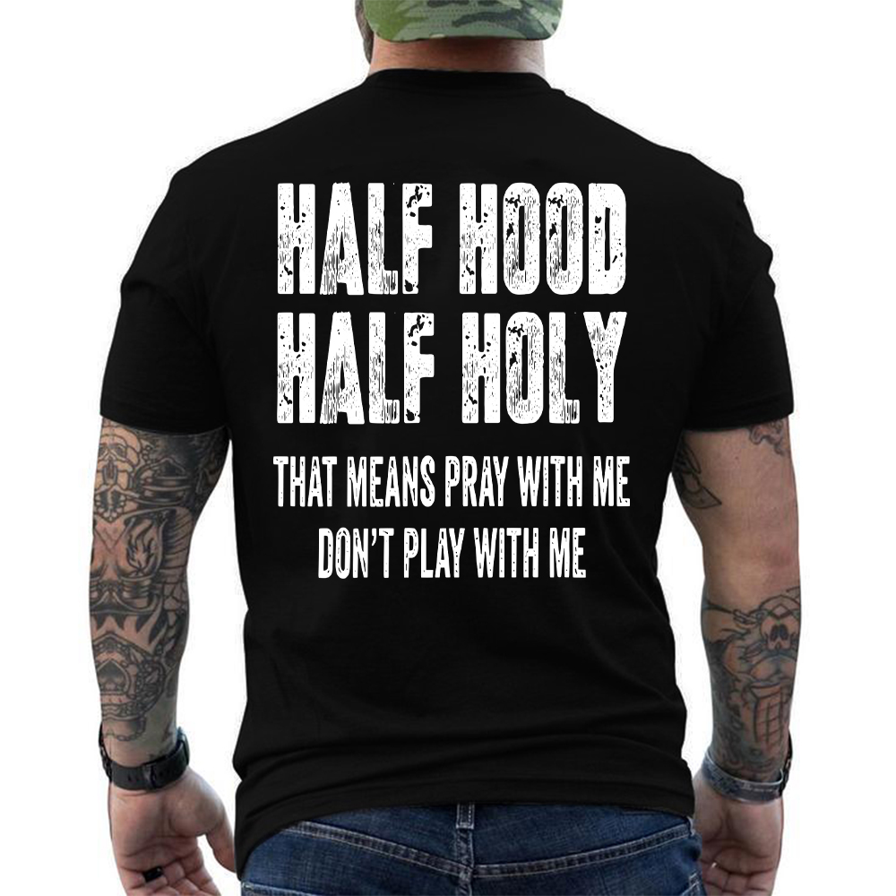 "Half Hood Half Holy Holy That Mens Pray With Me Don't Play With Me" T-shirt/Sweatshirt/Hoodie