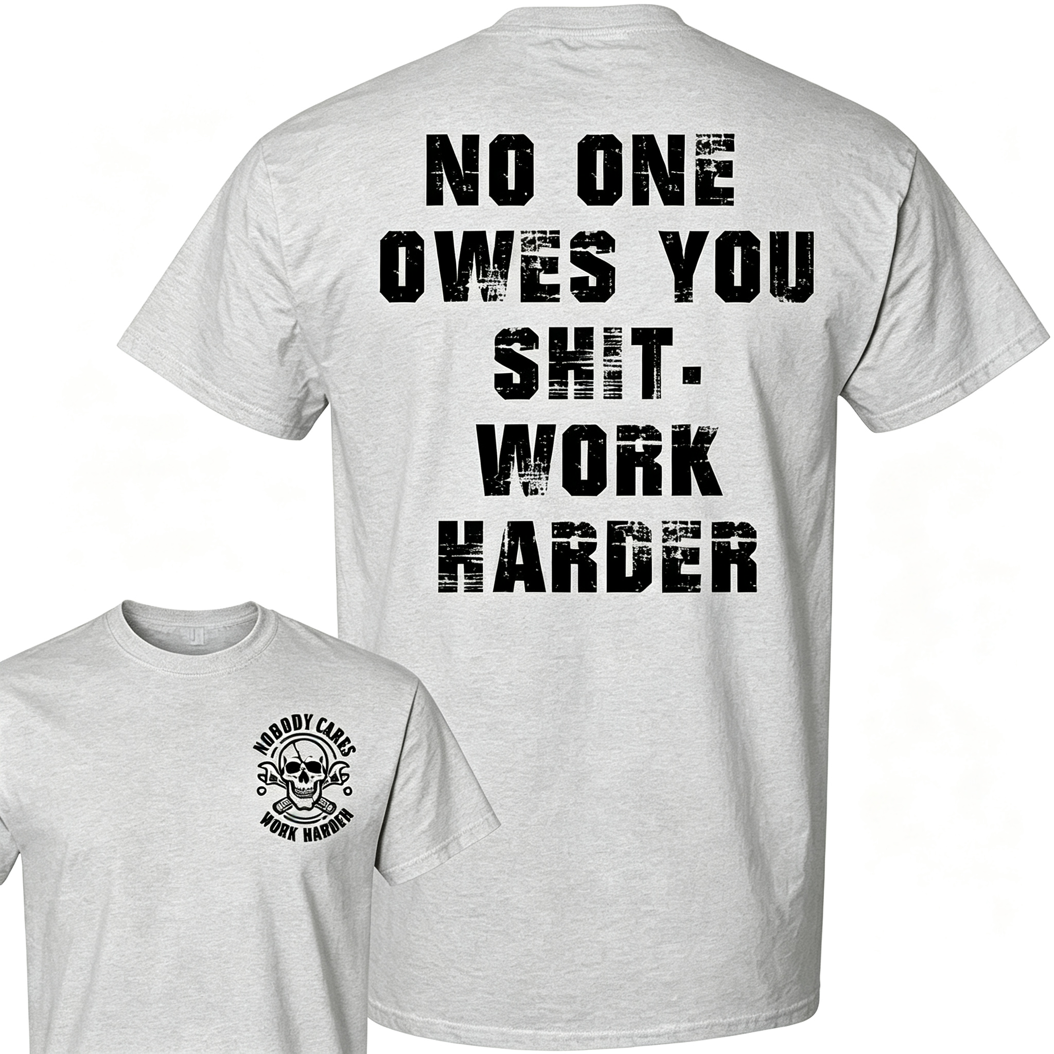 "No One Owes You Shit Work Harder" T-Shirt