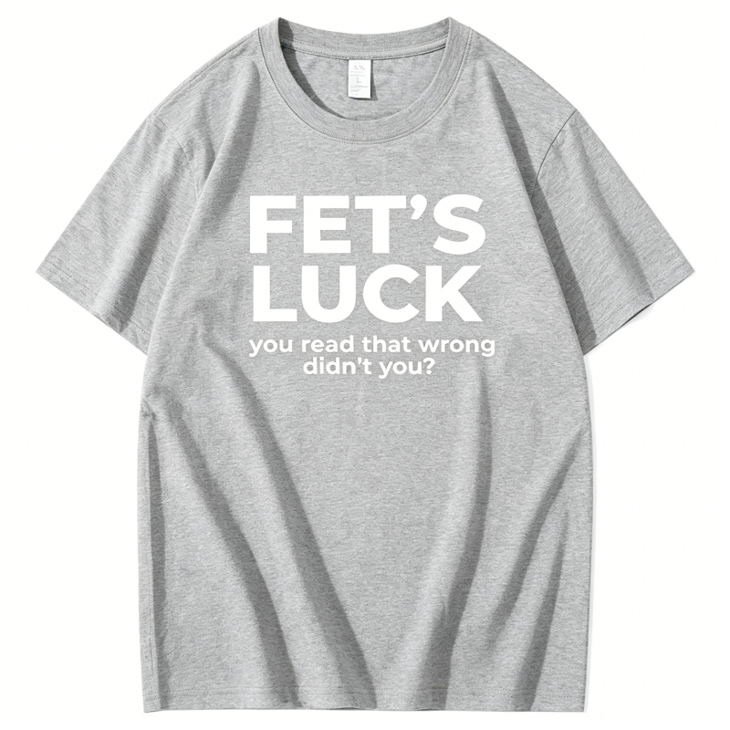 "Fet's Luck You Read That Worng Didn't You ?" T-Shirt