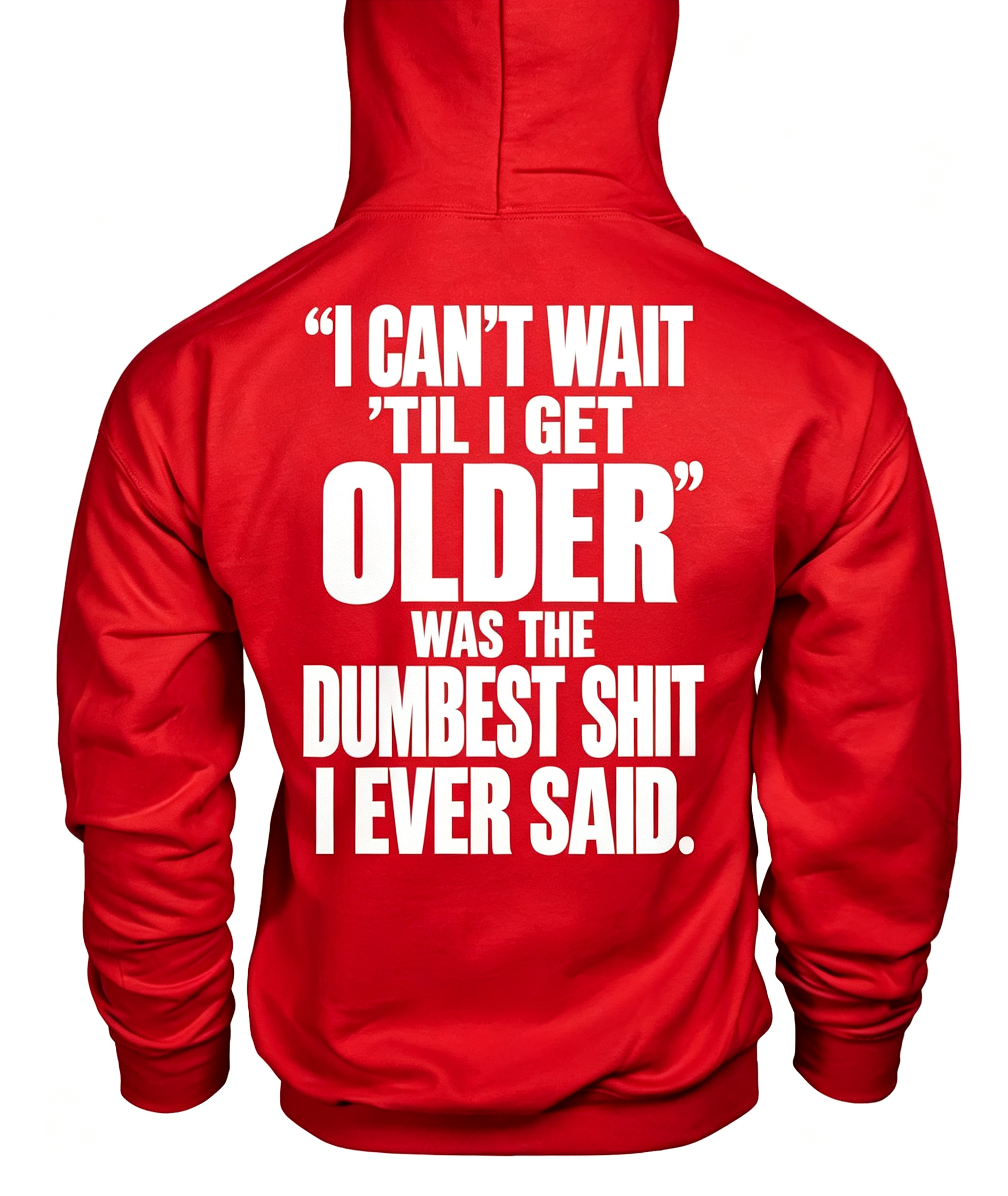“I Can’t WAIT ’Til I Get Older” Was The Dumbest Shit I Ever Said Hoodie